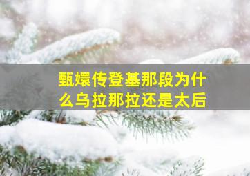 甄嬛传登基那段为什么乌拉那拉还是太后