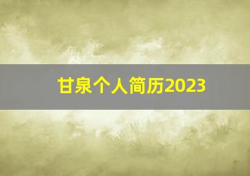 甘泉个人简历2023