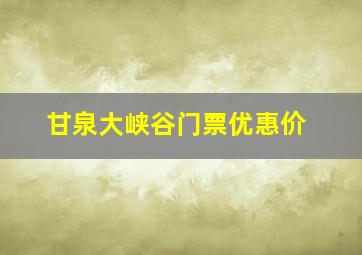 甘泉大峡谷门票优惠价