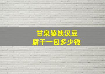 甘泉婆姨汉豆腐干一包多少钱