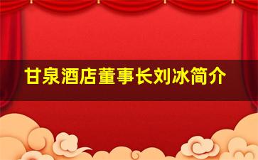 甘泉酒店董事长刘冰简介