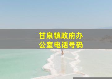 甘泉镇政府办公室电话号码