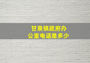 甘泉镇政府办公室电话是多少