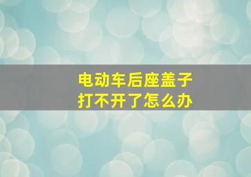 电动车后座盖子打不开了怎么办