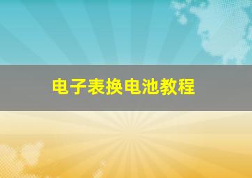 电子表换电池教程