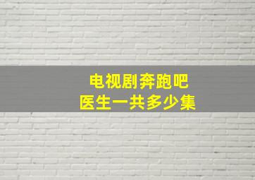 电视剧奔跑吧医生一共多少集