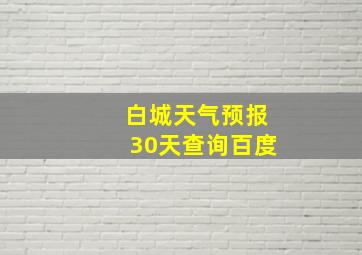 白城天气预报30天查询百度