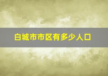 白城市市区有多少人口