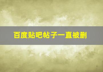 百度贴吧帖子一直被删