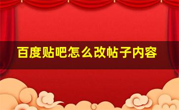 百度贴吧怎么改帖子内容