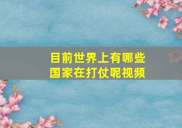 目前世界上有哪些国家在打仗呢视频