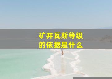 矿井瓦斯等级的依据是什么