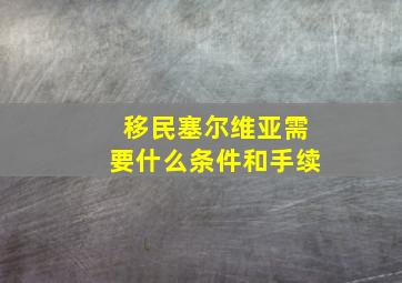 移民塞尔维亚需要什么条件和手续