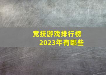 竞技游戏排行榜2023年有哪些