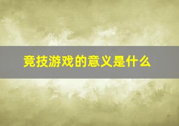 竞技游戏的意义是什么