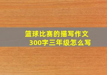 篮球比赛的描写作文300字三年级怎么写