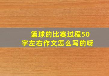 篮球的比赛过程50字左右作文怎么写的呀