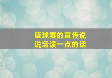 篮球赛的宣传说说活泼一点的话