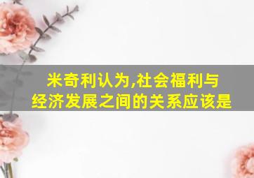 米奇利认为,社会福利与经济发展之间的关系应该是