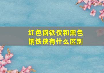 红色钢铁侠和黑色钢铁侠有什么区别