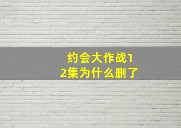 约会大作战12集为什么删了