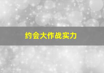 约会大作战实力