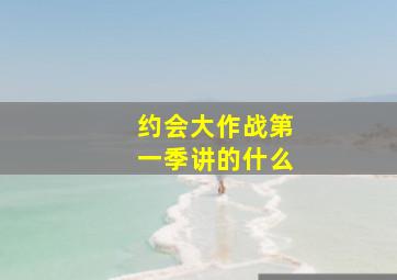 约会大作战第一季讲的什么