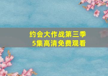 约会大作战第三季5集高清免费观看