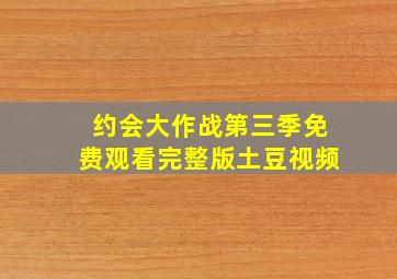 约会大作战第三季免费观看完整版土豆视频