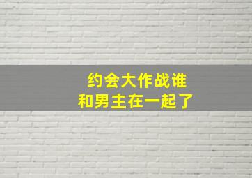 约会大作战谁和男主在一起了