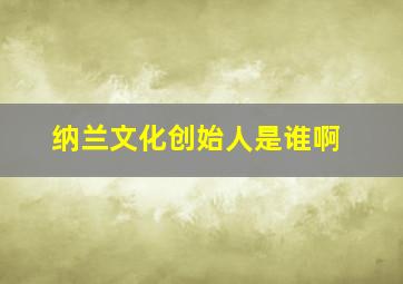 纳兰文化创始人是谁啊