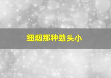 细烟那种劲头小