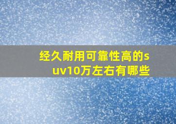 经久耐用可靠性高的suv10万左右有哪些