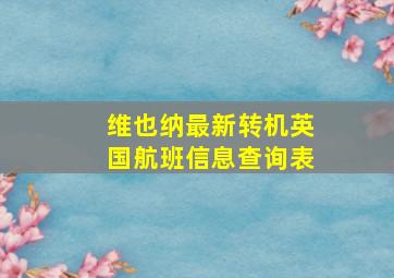 维也纳最新转机英国航班信息查询表