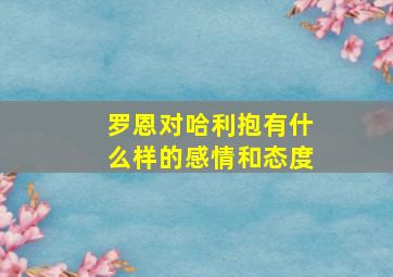 罗恩对哈利抱有什么样的感情和态度