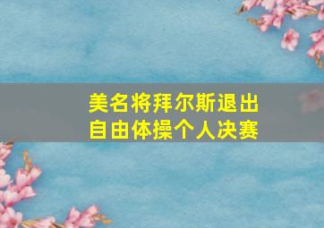 美名将拜尔斯退出自由体操个人决赛