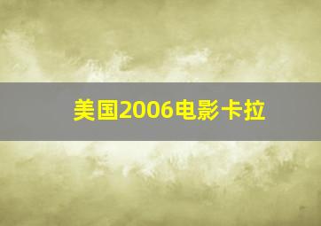 美国2006电影卡拉