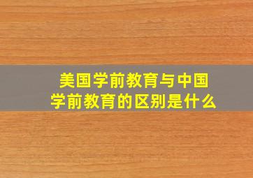 美国学前教育与中国学前教育的区别是什么