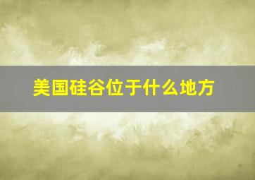 美国硅谷位于什么地方