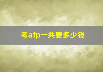 考afp一共要多少钱