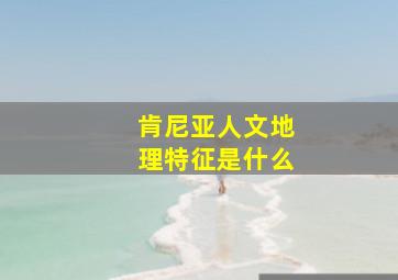 肯尼亚人文地理特征是什么