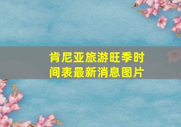 肯尼亚旅游旺季时间表最新消息图片