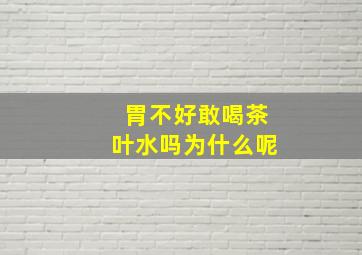 胃不好敢喝茶叶水吗为什么呢