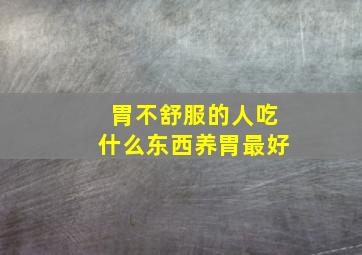 胃不舒服的人吃什么东西养胃最好