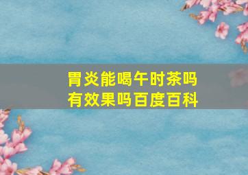 胃炎能喝午时茶吗有效果吗百度百科