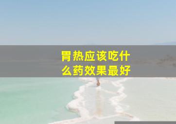 胃热应该吃什么药效果最好