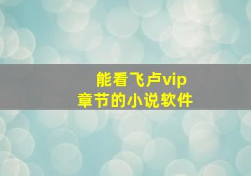 能看飞卢vip章节的小说软件