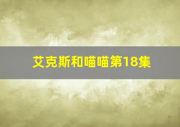 艾克斯和喵喵第18集