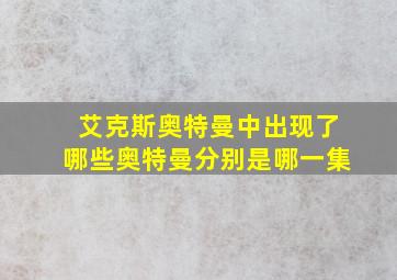 艾克斯奥特曼中出现了哪些奥特曼分别是哪一集