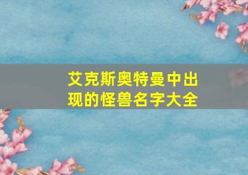 艾克斯奥特曼中出现的怪兽名字大全